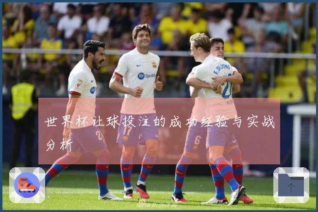 世界杯让球投注的成功经验与实战分析