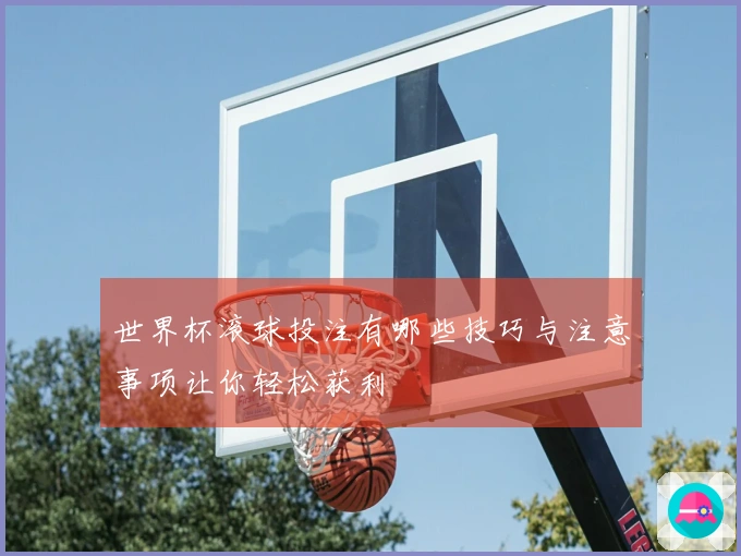 世界杯滚球投注有哪些技巧与注意事项让你轻松获利