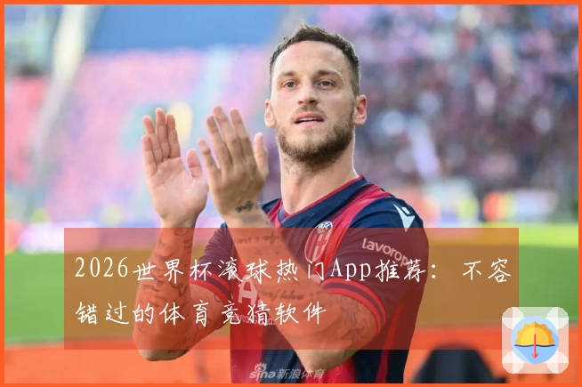 2026世界杯滚球热门App推荐：不容错过的体育竞猜软件