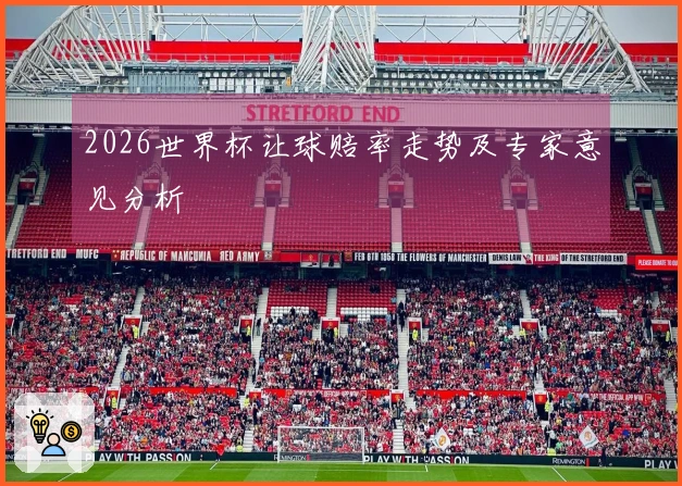 2026世界杯让球赔率走势及专家意见分析