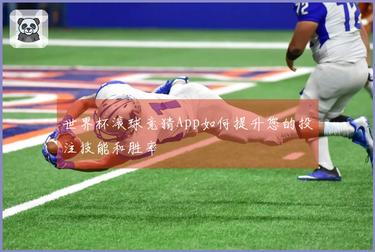 世界杯滚球竞猜App如何提升您的投注技能和胜率