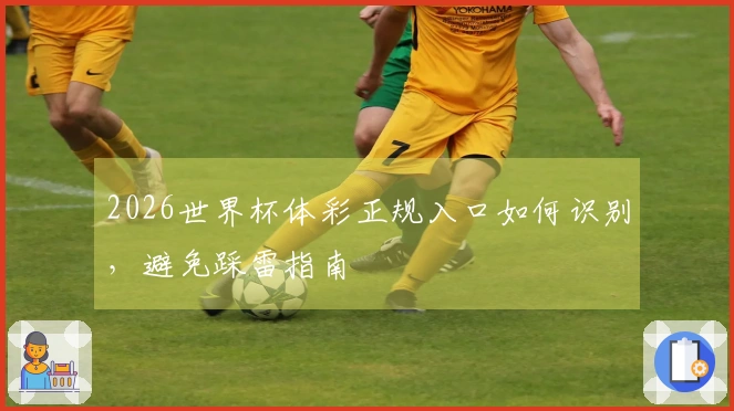 2026世界杯体彩正规入口如何识别，避免踩雷指南